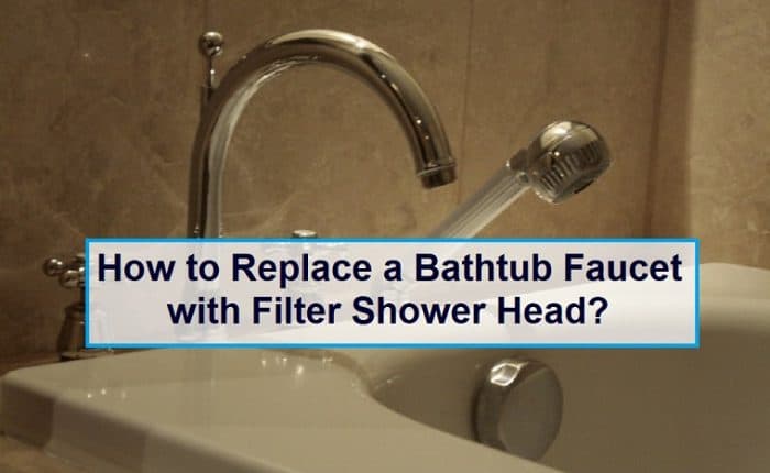 How to Replace a Bathtub Faucet with Filter Shower Head