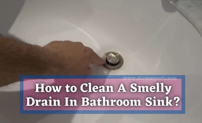 How to Clean A Smelly Drain In Bathroom Sink